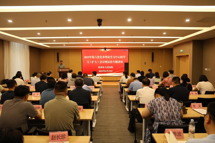滨州市人民医院召开2025年第6次党委理论学习中心组 学习（扩大）会议暨法治专题讲座